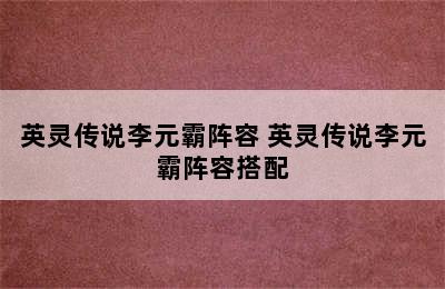 英灵传说李元霸阵容 英灵传说李元霸阵容搭配